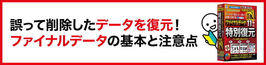 誤って削除したデータを復元！「ファイナルデータ」の基本と注意点